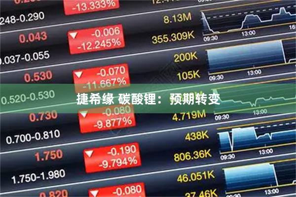 捷希缘 碳酸锂：预期转变